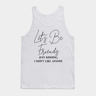 Let's Be Friends, Just Kidding I Don't Like Anyone Tank Top